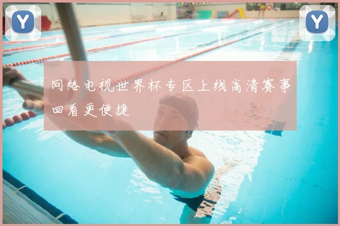 网络电视世界杯专区上线高清赛事回看更便捷