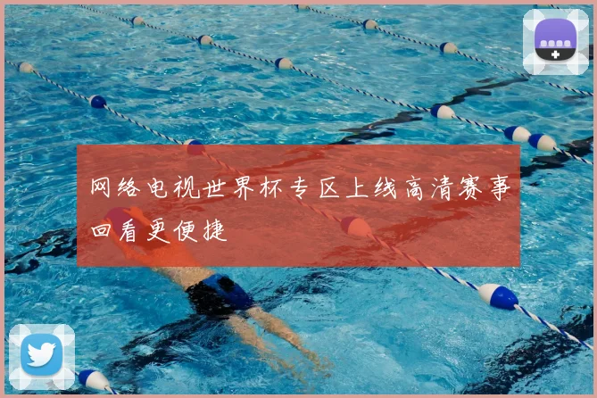 网络电视世界杯专区上线高清赛事回看更便捷